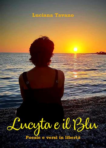 Lucyta e il Blu. Poesie e versi in libertà - Luciana Tavano - Libro Youcanprint 2021 | Libraccio.it