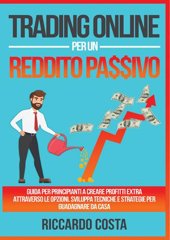 Trading online per un reddito passivo - Riccardo Costa - Libro Youcanprint 2021 | Libraccio.it