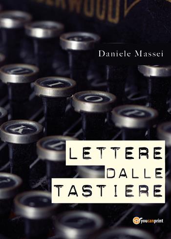 Lettere dalle tastiere - Daniele Massei - Libro Youcanprint 2021 | Libraccio.it