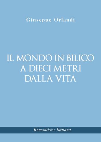 Il mondo in bilico a dieci metri dalla vita - Giuseppe Orlandi - Libro Youcanprint 2021 | Libraccio.it