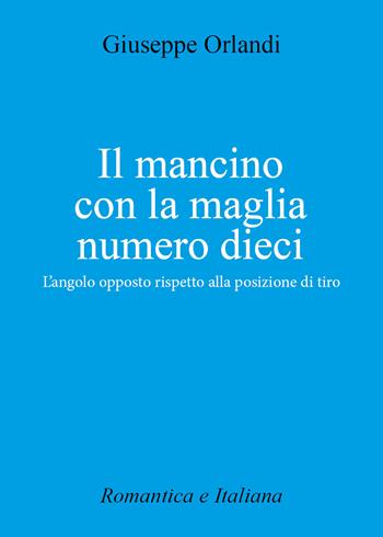 Il mancino con la maglia numero 10. L'angolo opposto rispetto alla posizione di tiro - Giuseppe Orlandi - Libro Youcanprint 2021 | Libraccio.it