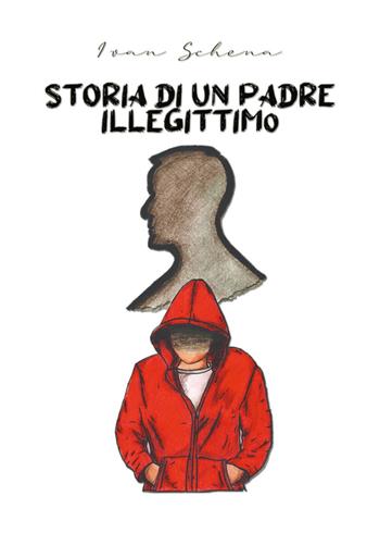Storia di un padre illegittimo - Ivan Schena - Libro Youcanprint 2021 | Libraccio.it