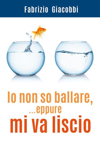 Io non so ballare, ...eppure mi va liscio - Fabrizio Giacobbi - Libro Youcanprint 2021 | Libraccio.it