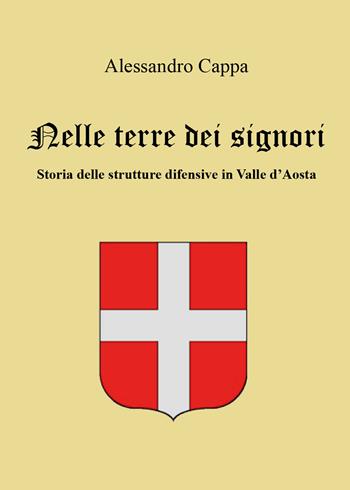 Nelle terre dei signori. Storia delle strutture difensive in Valle d'Aosta - Alessandro Cappa - Libro Youcanprint 2021 | Libraccio.it