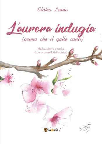 L' aurora indugia (prima che il gallo canti) - Elvira Leone - Libro Youcanprint 2021 | Libraccio.it