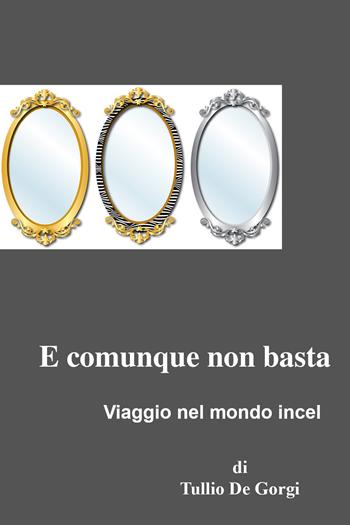 E comunque non basta. Viaggio nel mondo Incel - Tullio De Gorgi - Libro Youcanprint 2021 | Libraccio.it