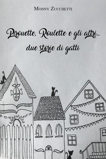 Pirouette, Roulette e gli altri... due storie di gatti - Monny Zucchetti - Libro Youcanprint 2021 | Libraccio.it