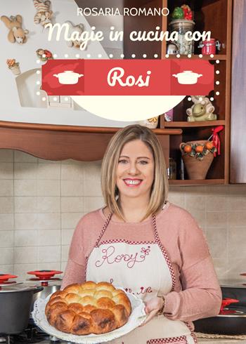 Magie in cucina con Rosi - Rosaria Romano - Libro Youcanprint 2021 | Libraccio.it