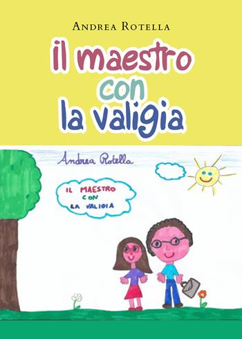 Il maestro con la valigia - Andrea Rotella - Libro Youcanprint 2021 | Libraccio.it