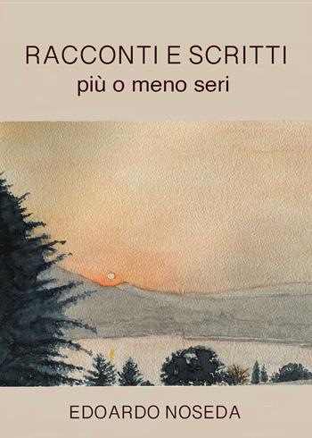 Racconti e scritti più o meno seri - Edoardo Noseda - Libro Youcanprint 2021 | Libraccio.it