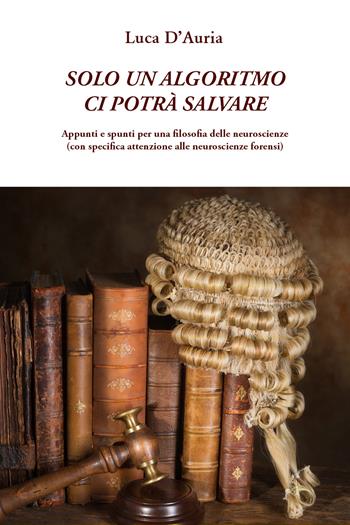 Solo un algoritmo ci potrà salvare - Luca D'Auria - Libro Youcanprint 2021 | Libraccio.it