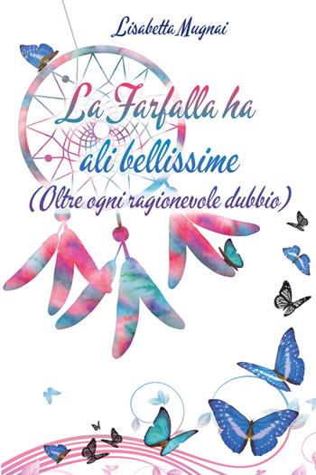 La farfalla ha ali bellissime (Oltre ogni ragionevole dubbio) - Lisabetta Mugnai - Libro Youcanprint 2021 | Libraccio.it