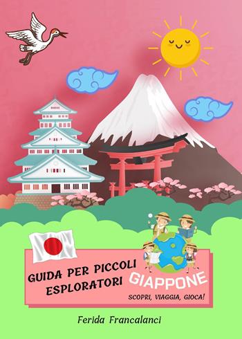 Guida per piccoli esploratori. Giappone. Scopri, viaggia, gioca - Ferida Francalanci - Libro Youcanprint 2021 | Libraccio.it