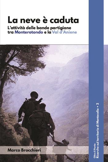 La neve è caduta. L'attività delle bande partigiane tra Monterotondo e la Val d'Aniene - Marco Brocchieri - Libro Youcanprint 2023 | Libraccio.it