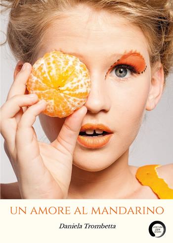 Un amore al mandarino - Daniela Trombetta - Libro Youcanprint 2021 | Libraccio.it