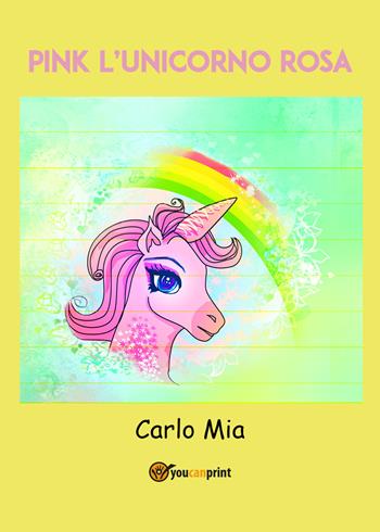 Pink l'unicorno rosa - Carlo Mia - Libro Youcanprint 2021 | Libraccio.it
