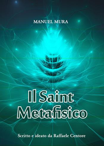 Il saint metafisico - Mauro Mura, Raffaele Centore - Libro Youcanprint 2021 | Libraccio.it