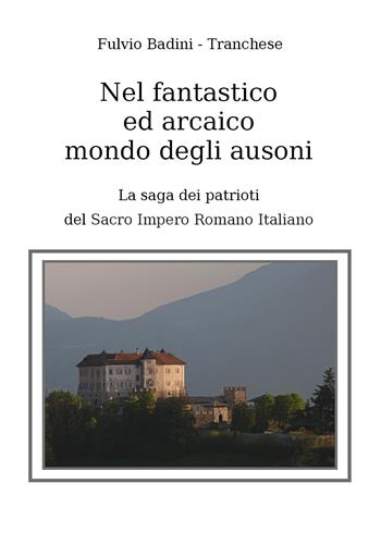 Nel fantastico ed arcaico mondo degli ausoni. La saga dei patrioti del Sacro Impero Romano - Fulvio Bandini, Tranchese - Libro Youcanprint 2021 | Libraccio.it