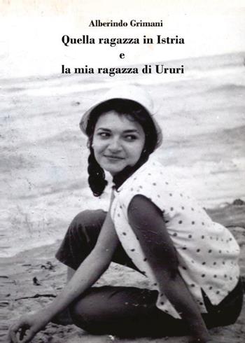 Quella ragazza in Istria e la mia ragazza di Ururi - Alberindo Grimani - Libro Youcanprint 2021 | Libraccio.it