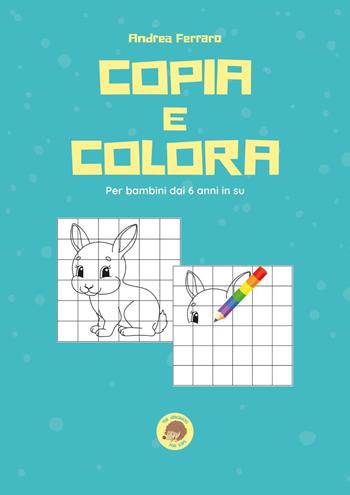 Copia e colora. Per bambini dai 6 anni in su - Andrea Ferraro - Libro Youcanprint 2021 | Libraccio.it