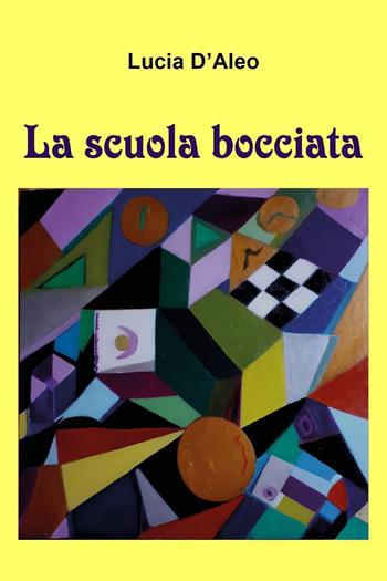 La scuola bocciata - Lucia D'Aleo - Libro Youcanprint 2021 | Libraccio.it