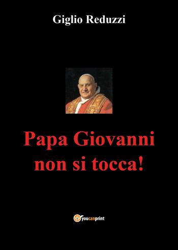 Papa Giovanni non si tocca! - Giglio Reduzzi - Libro Youcanprint 2021 | Libraccio.it