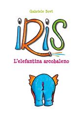 Iris. L'elefantina arcobaleno. Ediz. illustrata