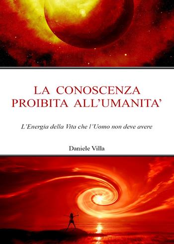 La conoscenza proibita all'Umanità - Daniele Villa - Libro Youcanprint 2021 | Libraccio.it