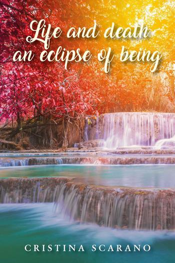 Life and death an eclipse of being - Cristina Scarano - Libro Youcanprint 2021 | Libraccio.it