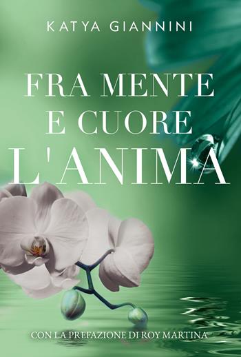 Fra mente e cuore l'anima - Katya Giannini - Libro Youcanprint 2021 | Libraccio.it
