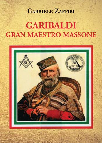 Garibaldi gran maestro massone - Gabriele Zaffiri - Libro Youcanprint 2021 | Libraccio.it