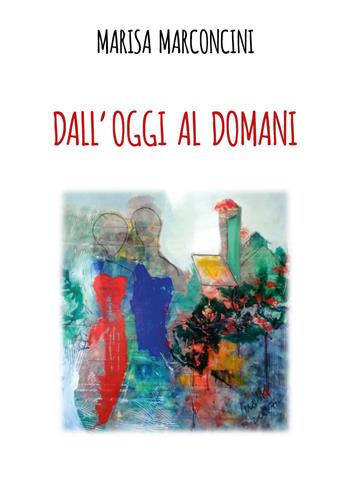 Dall'oggi al domani - Marisa Marconcini - Libro Youcanprint 2021 | Libraccio.it