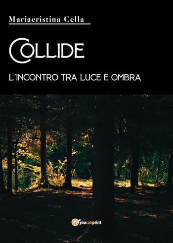 Collide, l'incontro tra luce e ombra - Mariacristina Cella - Libro Youcanprint 2021 | Libraccio.it