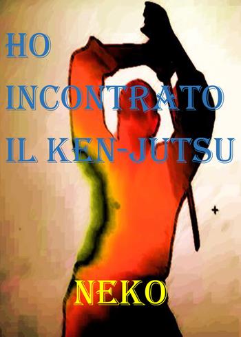 Ho incontrato il Ken-Jutsu - Neko - Libro Youcanprint 2021 | Libraccio.it