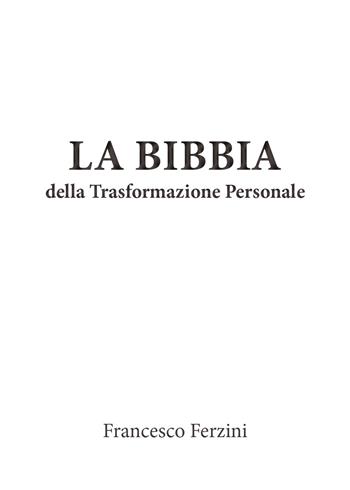 La bibbia della trasformazione personale. Imagosintesi per la conduzione di sé e una genitorialità consapevole - Francesco Ferzini - Libro Youcanprint 2021 | Libraccio.it