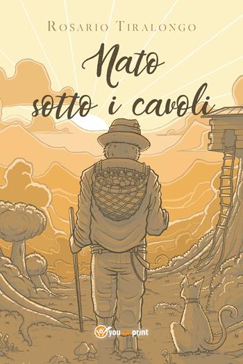 Nato sotto i cavoli - Rosario Tiralongo - Libro Youcanprint 2021 | Libraccio.it