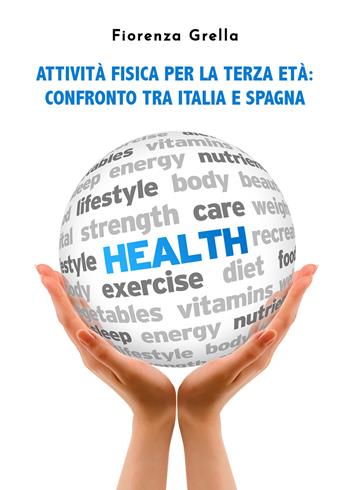 Attività fisica per la terza età. Confronto tra Italia e Spagna - Fiorenza Grella - Libro Youcanprint 2021 | Libraccio.it