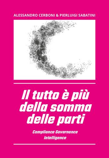Il tutto è più della somma delle parti. Compliance governance intelligence - Alessandro Cerboni, Pierluigi Sabatini - Libro Youcanprint 2021 | Libraccio.it