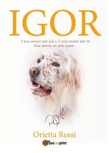 Igor - Orietta Rossi - Libro Youcanprint 2021 | Libraccio.it