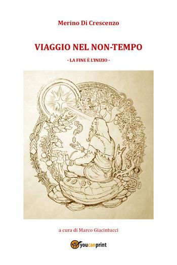 Viaggio nel non-tempo. La fine è l'inizio - Merino Di Crescenzo - Libro Youcanprint 2021 | Libraccio.it
