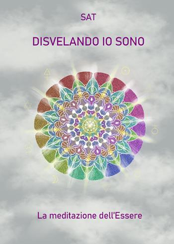Disvelando io sono. La meditazione dell'essere - Sat - Libro Youcanprint 2021 | Libraccio.it