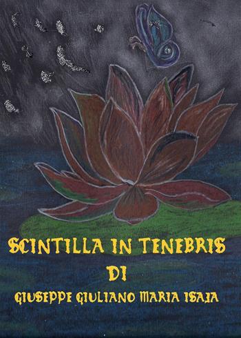 Scintilla in tenebris - Giuseppe Giuliano Maria Isaja - Libro Youcanprint 2021 | Libraccio.it
