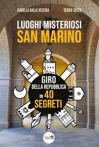 Luoghi misteriosi San Marino. Giro della Repubblica in 40 segreti - Isabella Dalla Vecchia, Sergio Succu - Libro Youcanprint 2021 | Libraccio.it