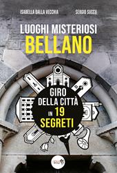 Luoghi misteriosi Bellano. Giro della città in 19 segreti