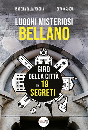 Luoghi misteriosi Bellano. Giro della città in 19 segreti - Isabella Dalla Vecchia, Sergio Succu - Libro Youcanprint 2021 | Libraccio.it