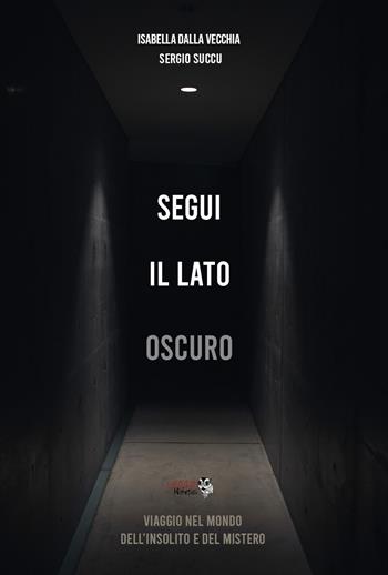 Segui il lato oscuro. Viaggio nel mondo dell'insolito e del mistero - Isabella Dalla Vecchia, Sergio Succu - Libro Youcanprint 2021 | Libraccio.it