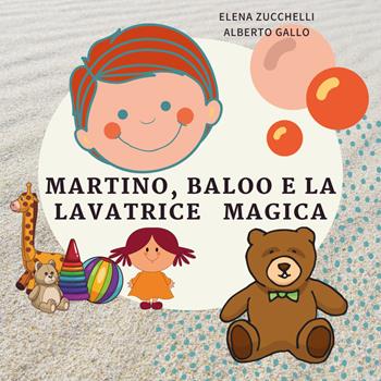 Martino, Baloo e la lavatrice magica - Elena Zucchelli - Libro Youcanprint 2021 | Libraccio.it