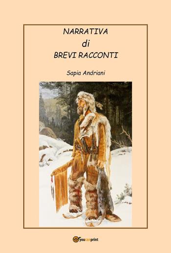 Narrativa di brevi racconti - Sapia Andriani - Libro Youcanprint 2021 | Libraccio.it