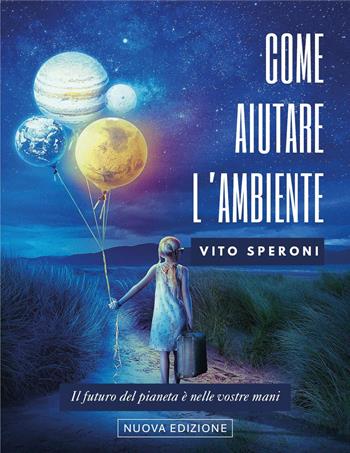 Come aiutare l'ambiente. Il futuro dell'ambiente è nelle vostre mani - Vito Speroni - Libro Youcanprint 2021 | Libraccio.it