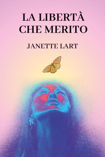 La libertà che merito - Janette Lart - Libro Youcanprint 2021 | Libraccio.it